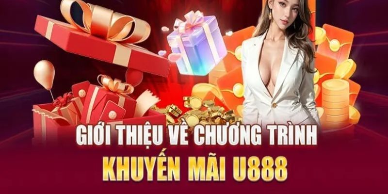 Giới thiệu sơ lược vài nét về sự kiện ưu đãi độc quyền U888