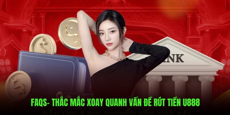 FAQs - Câu hỏi cần giải đáp xuất hiện khi thực hiện rút tiền